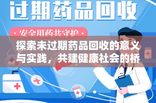 全国探索未过期药品回收的意义与实践，共建健康社会的桥梁