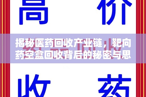 全国揭秘医药回收产业链，靶向药空盒回收背后的秘密与思考