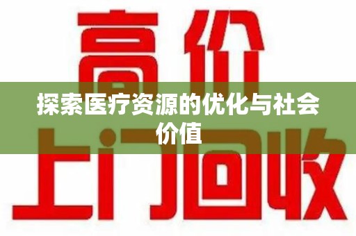 全国探索医疗资源的优化与社会价值