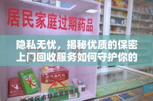 全国隐私无忧，揭秘优质的保密上门回收服务如何守护你的信息安全