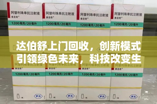 全国达伯舒上门回收，创新模式引领绿色未来，科技改变生活新篇章