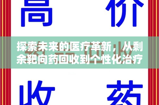 全国探索未来的医疗革新，从剩余靶向药回收到个性化治疗的突破