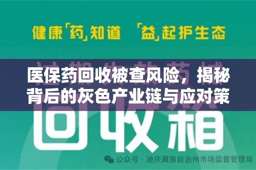 全国医保药回收被查风险，揭秘背后的灰色产业链与应对策略