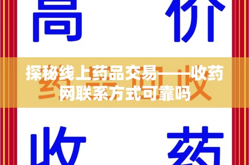 全国探秘线上药品交易——收药网联系方式可靠吗