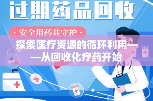 全国探索医疗资源的循环利用——从回收化疗药开始