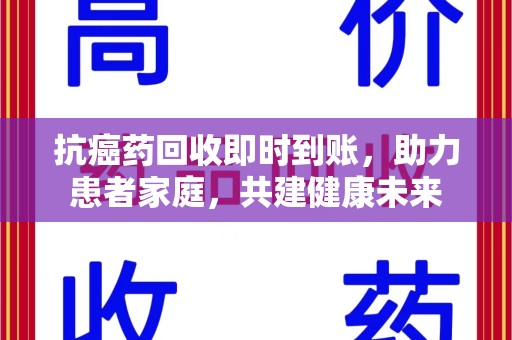 全国抗癌药回收即时到账，助力患者家庭，共建健康未来