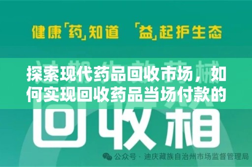 全国探索现代药品回收市场，如何实现回收药品当场付款的高效交易