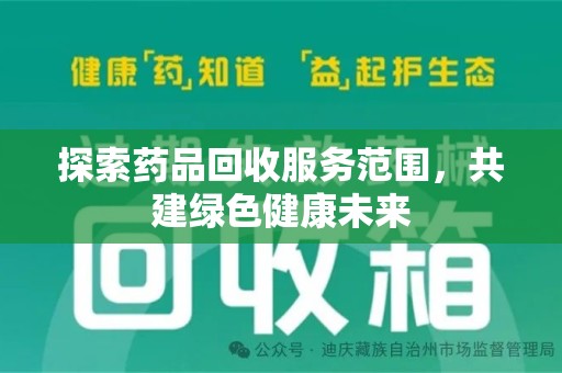全国探索药品回收服务范围，共建绿色健康未来