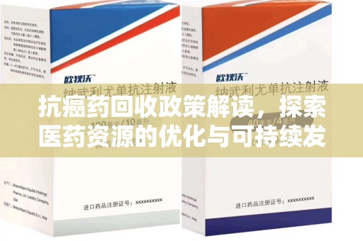 全国抗癌药回收政策解读，探索医药资源的优化与可持续发展