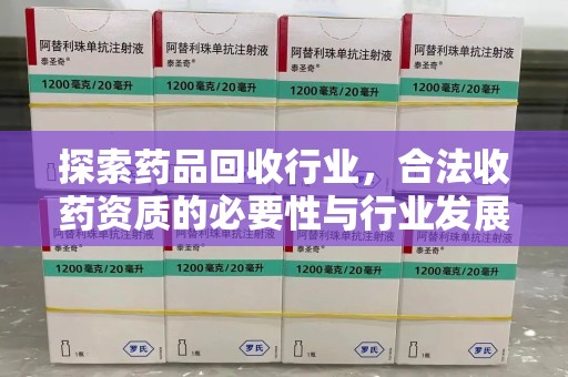 全国探索药品回收行业，合法收药资质的必要性与行业发展