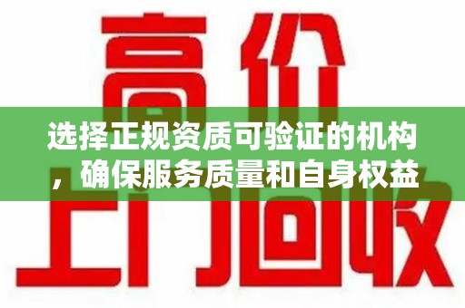 全国选择正规资质可验证的机构，确保服务质量和自身权益