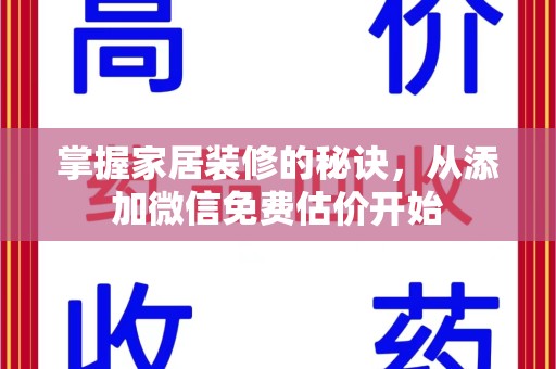全国掌握家居装修的秘诀，从添加微信免费估价开始