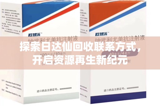 全国探索日达仙回收联系方式，开启资源再生新纪元