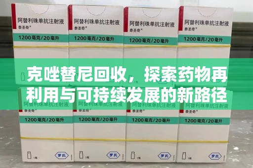 全国克唑替尼回收，探索药物再利用与可持续发展的新路径