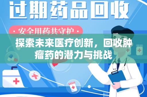 全国探索未来医疗创新，回收肿瘤药的潜力与挑战