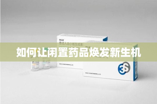 全国如何让闲置药品焕发新生机