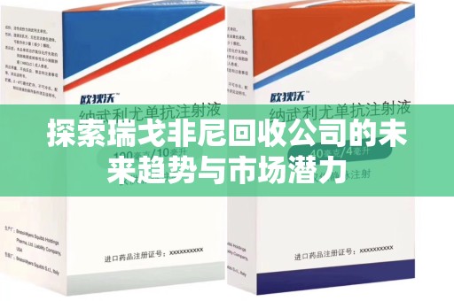 全国探索瑞戈非尼回收公司的未来趋势与市场潜力