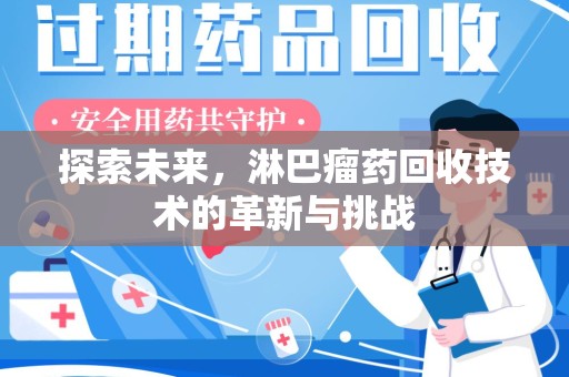 全国探索未来，淋巴瘤药回收技术的革新与挑战