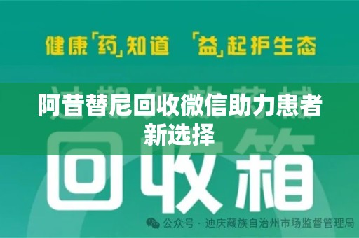 全国阿昔替尼回收微信助力患者新选择
