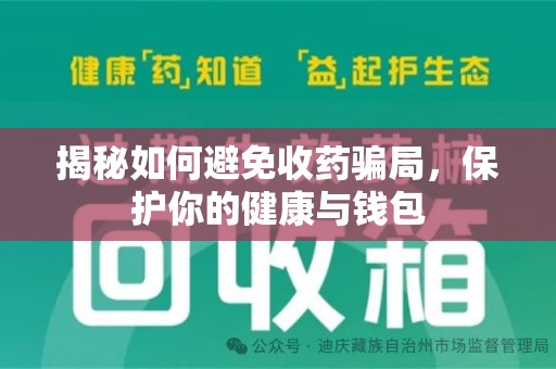 全国揭秘如何避免收药骗局，保护你的健康与钱包