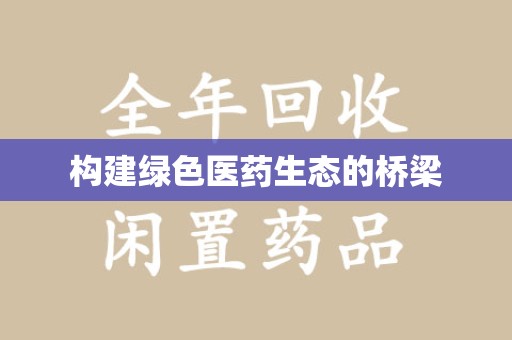 全国构建绿色医药生态的桥梁