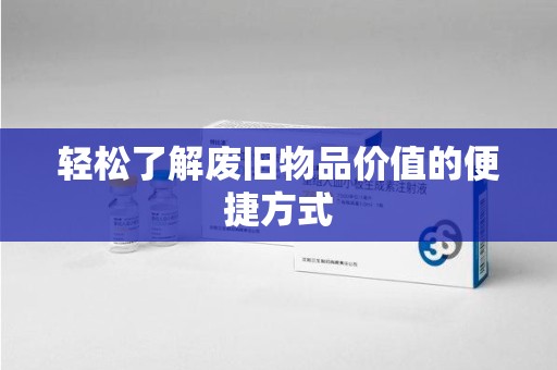 全国轻松了解废旧物品价值的便捷方式