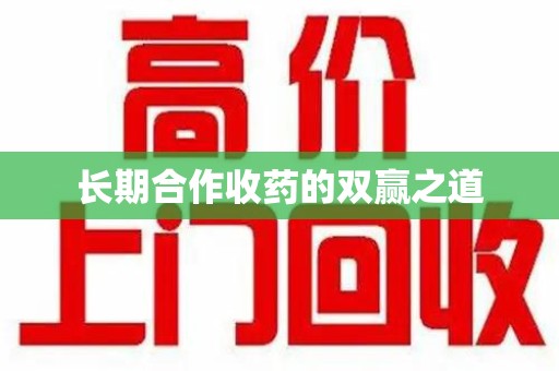 全国长期合作收药的双赢之道