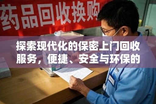 全国探索现代化的保密上门回收服务，便捷、安全与环保的完美结合