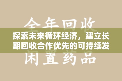 全国探索未来循环经济，建立长期回收合作优先的可持续发展之路