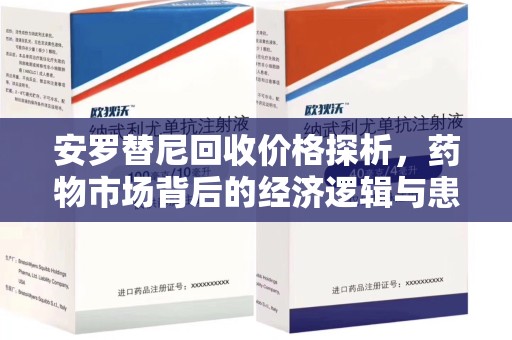全国安罗替尼回收价格探析，药物市场背后的经济逻辑与患者选择
