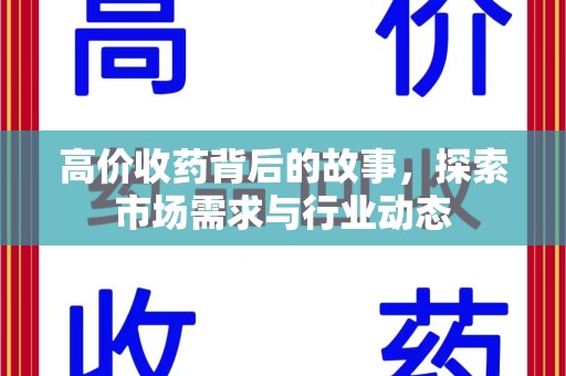 全国高价收药背后的故事，探索市场需求与行业动态