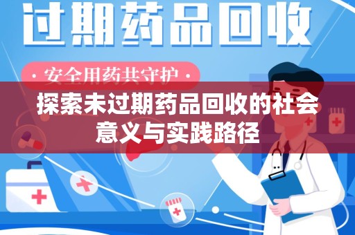 全国探索未过期药品回收的社会意义与实践路径