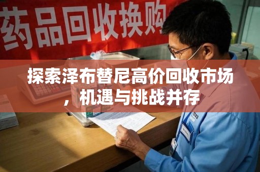 全国探索泽布替尼高价回收市场，机遇与挑战并存