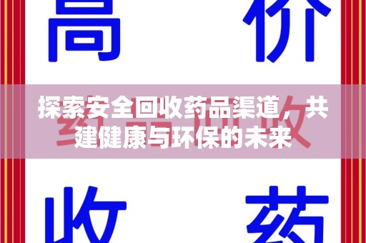 全国探索安全回收药品渠道，共建健康与环保的未来