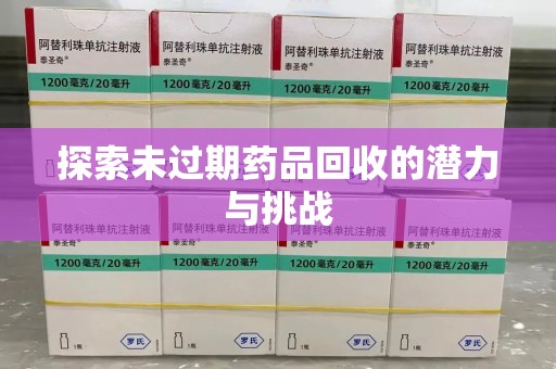 全国探索未过期药品回收的潜力与挑战