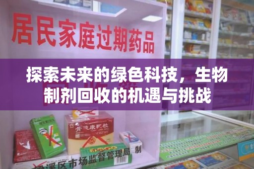 全国探索未来的绿色科技，生物制剂回收的机遇与挑战