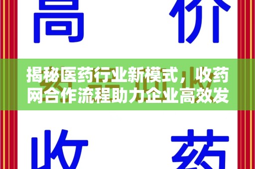 全国揭秘医药行业新模式，收药网合作流程助力企业高效发展