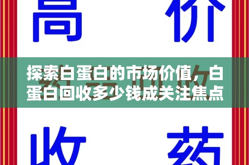 全国探索白蛋白的市场价值，白蛋白回收多少钱成关注焦点