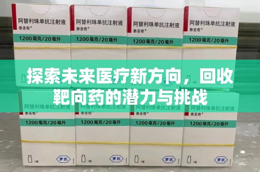 全国探索未来医疗新方向，回收靶向药的潜力与挑战
