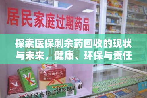 全国探索医保剩余药回收的现状与未来，健康、环保与责任的平衡